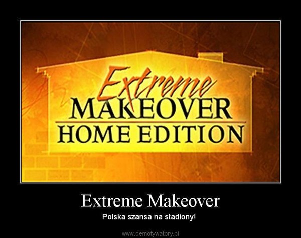 Extreme Makeover – Polska szansa na stadiony!  