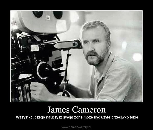 James Cameron –  Wszystko, czego nauczysz swoją żone może być użyte przeciwko tobie 