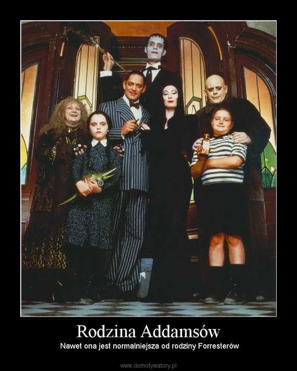 Rodzina Addamsów –  Nawet ona jest normalniejsza od rodziny Forresterów 