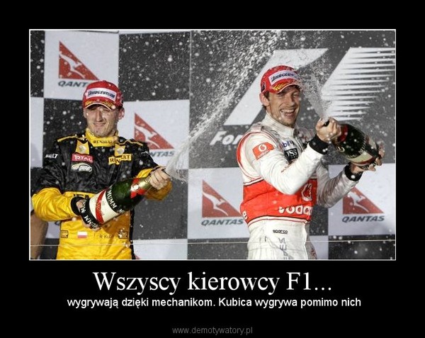 Wszyscy kierowcy F1... –  wygrywają dzięki mechanikom. Kubica wygrywa pomimo nich 