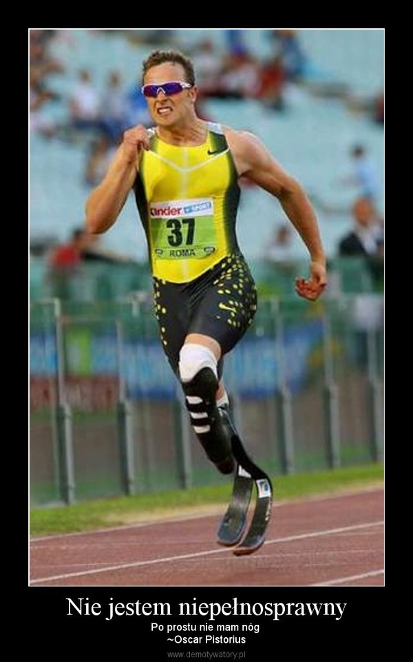 Nie jestem niepełnosprawny – Po prostu nie mam nóg ~Oscar Pistorius 