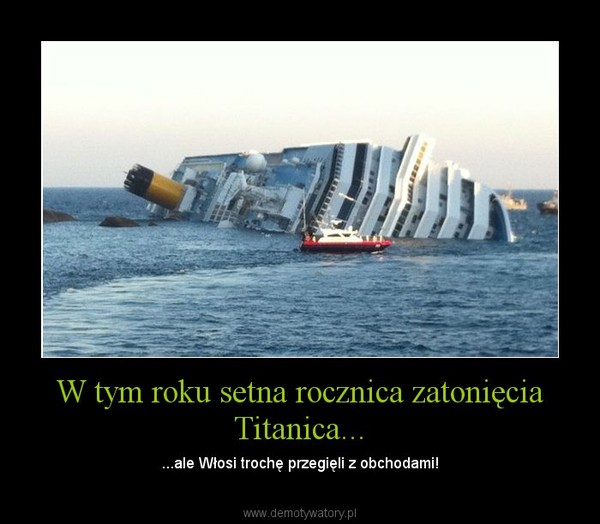 W tym roku setna rocznica zatonięcia Titanica... – ...ale Włosi trochę przegięli z obchodami! 