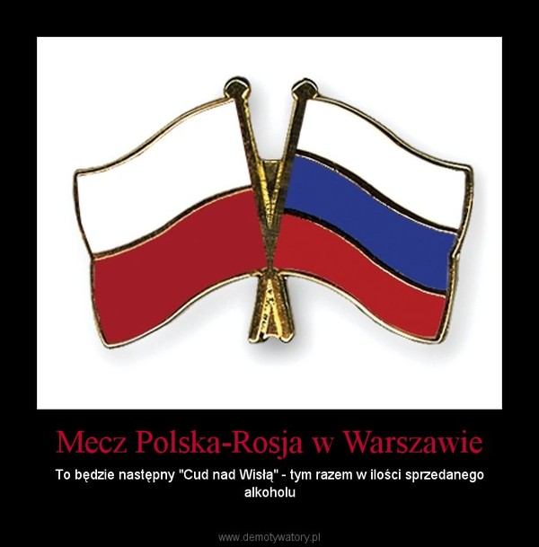 Mecz Polska-Rosja w Warszawie – To będzie następny "Cud nad Wisłą" - tym razem w ilości sprzedanego alkoholu 