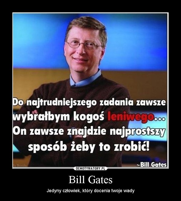 Bill Gates – Jedyny człowiek, który docenia twoje wady 