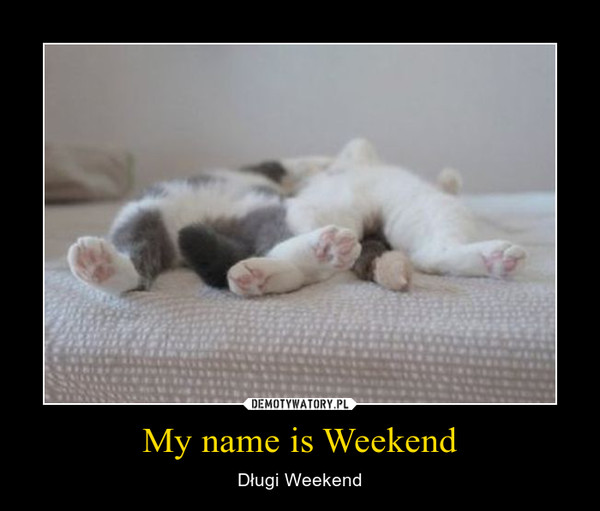 My name is Weekend