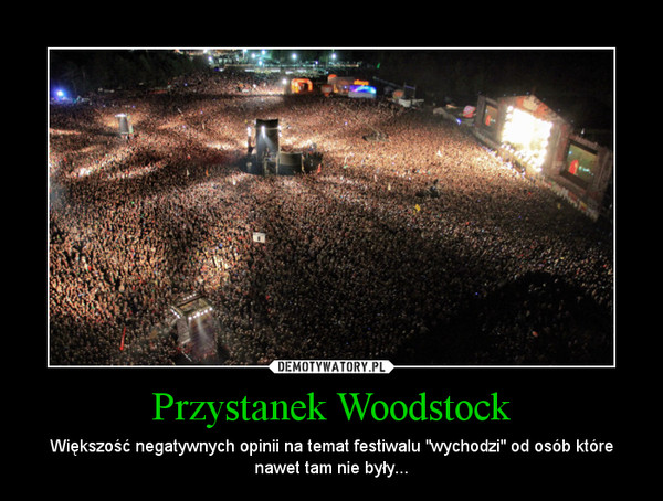 Przystanek Woodstock – Większość negatywnych opinii na temat festiwalu "wychodzi" od osób które nawet tam nie były... 