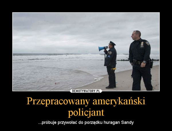 Przepracowany amerykański policjant – ...próbuje przywołać do porządku huragan Sandy 