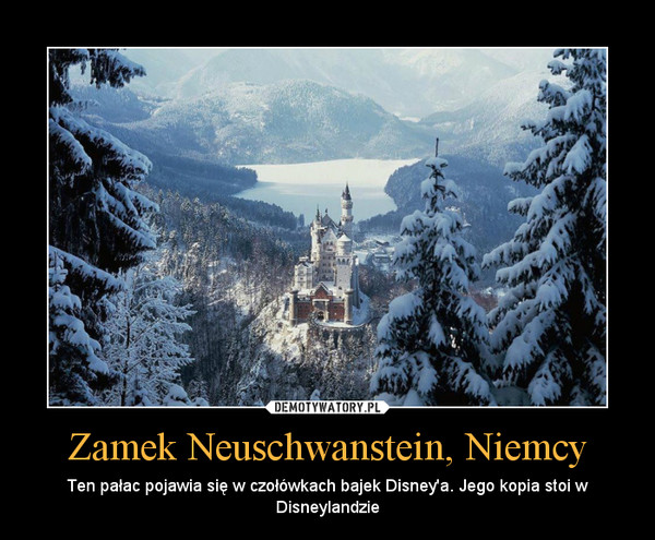 Zamek Neuschwanstein, Niemcy – Ten pałac pojawia się w czołówkach bajek Disney'a. Jego kopia stoi w Disneylandzie 