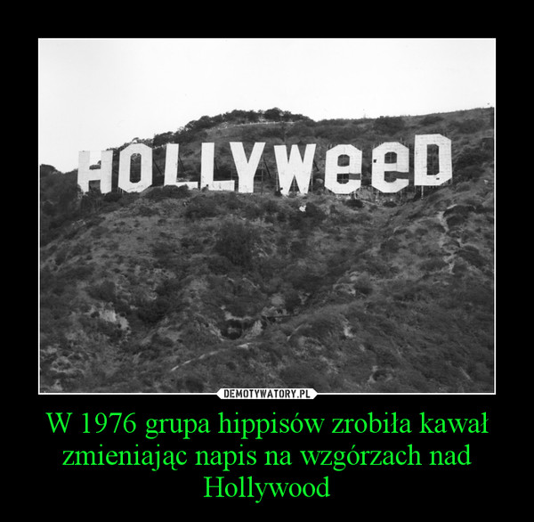 W 1976 grupa hippisów zrobiła kawał zmieniając napis na wzgórzach nad Hollywood