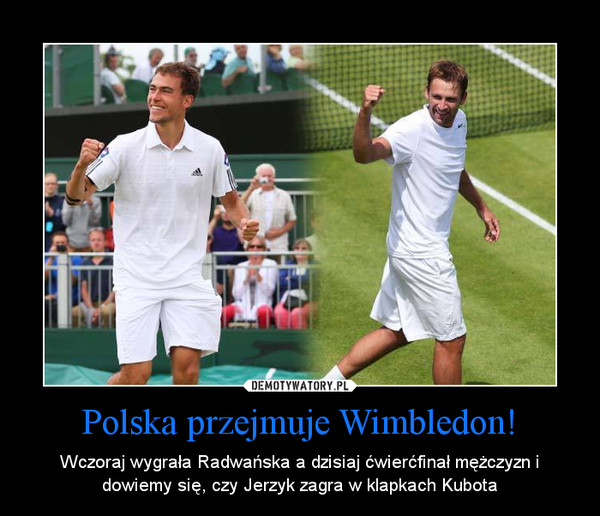 Polska przejmuje Wimbledon! – Wczoraj wygrała Radwańska a dzisiaj ćwierćfinał mężczyzn i dowiemy się, czy Jerzyk zagra w klapkach Kubota 