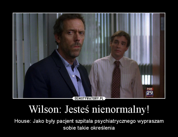 Wilson: Jesteś nienormalny!