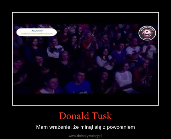 Donald Tusk – Mam wrażenie, że minął się z powołaniem 