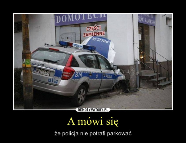 A mówi się – że policja nie potrafi parkować 
