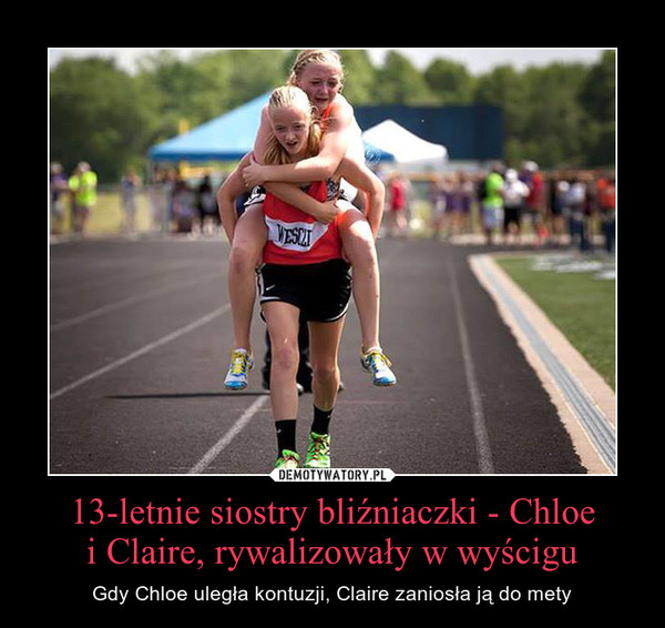 13-letnie siostry bliźniaczki - Chloei Claire, rywalizowały w wyścigu – Gdy Chloe uległa kontuzji, Claire zaniosła ją do mety 