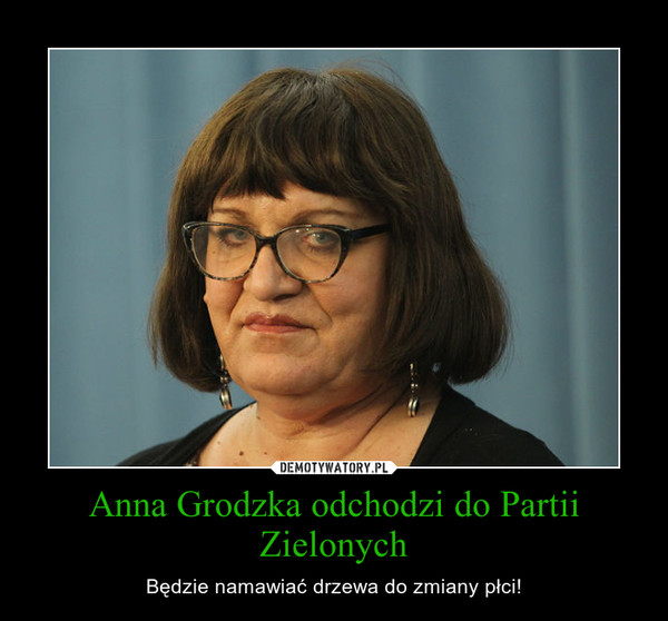 Anna Grodzka odchodzi do Partii Zielonych – Będzie namawiać drzewa do zmiany płci! 