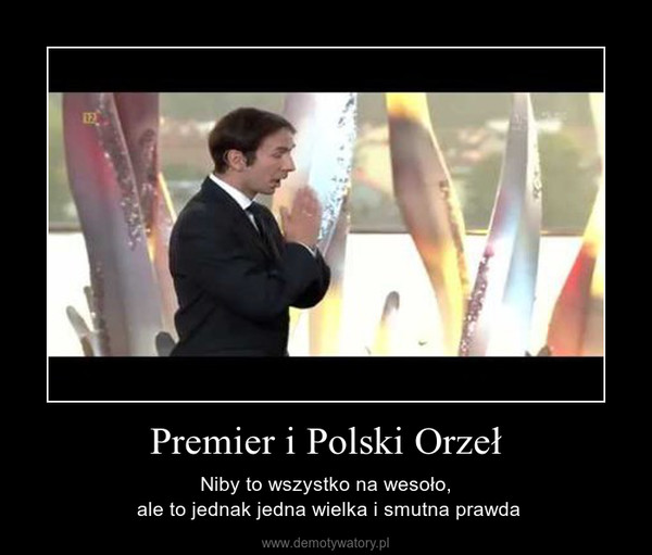 Premier i Polski Orzeł – Niby to wszystko na wesoło, ale to jednak jedna wielka i smutna prawda 