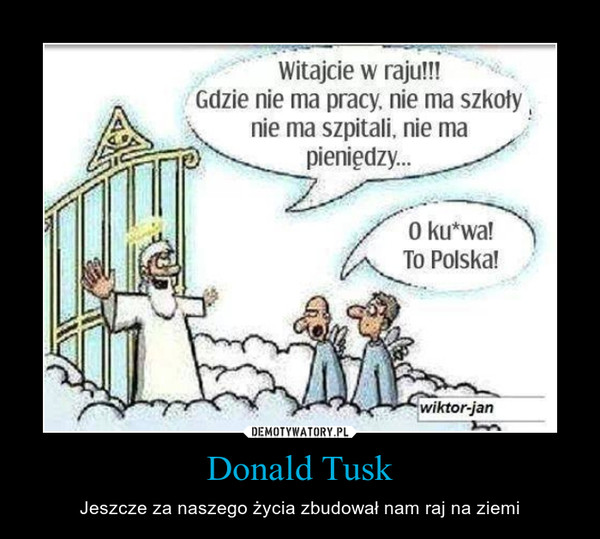 Donald Tusk – Jeszcze za naszego życia zbudował nam raj na ziemi 
