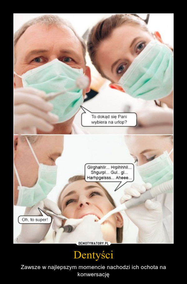 Dentyści – Zawsze w najlepszym momencie nachodzi ich ochota na konwersację 