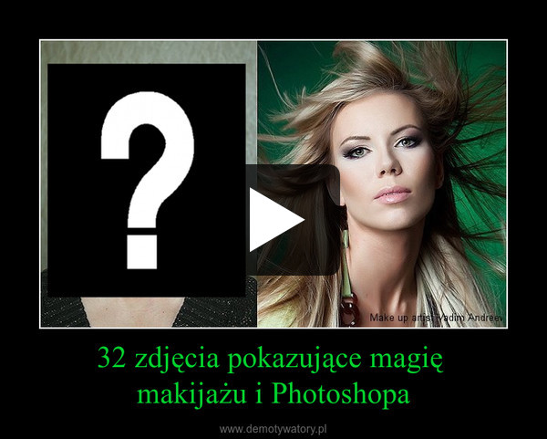 32 zdjęcia pokazujące magię makijażu i Photoshopa –  