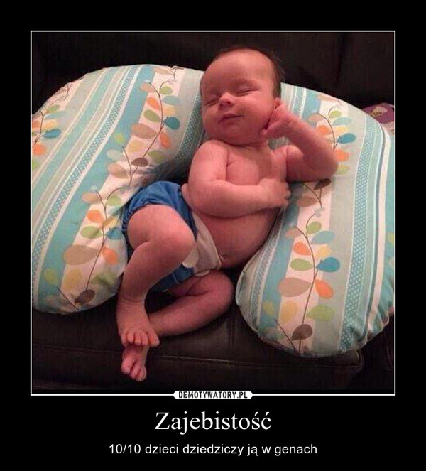 Zajebistość – 10/10 dzieci dziedziczy ją w genach 