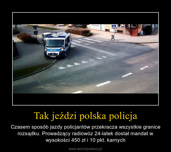 Tak jeździ polska policja – Czasem sposób jazdy policjantów przekracza wszystkie granice rozsądku. Prowadzący radiowóz 24-latek dostał mandat w wysokości 450 zł i 10 pkt. karnych 