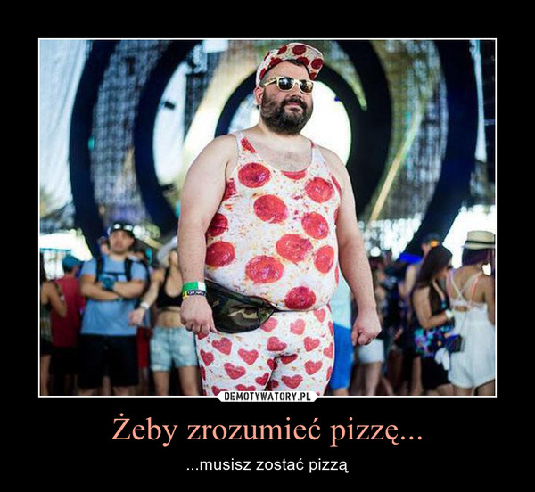 Żeby zrozumieć pizzę... – ...musisz zostać pizzą 