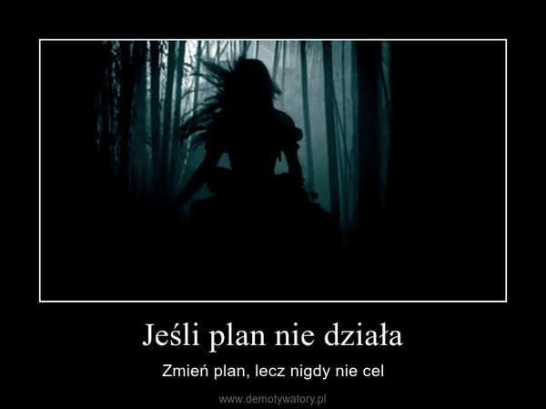 Jeśli plan nie działa – Zmień plan, lecz nigdy nie cel 