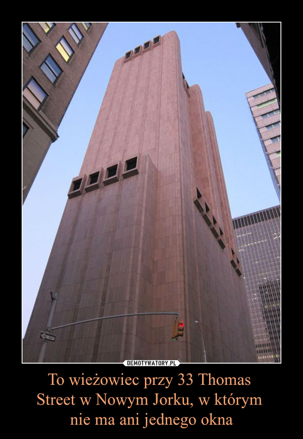 To wieżowiec przy 33 Thomas Street w Nowym Jorku, w którym nie ma ani jednego okna –  