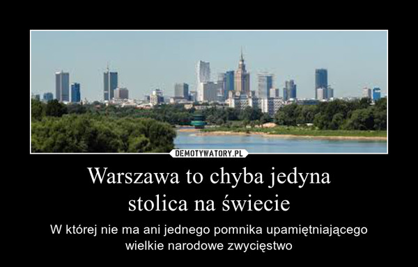 Warszawa to chyba jedyna
stolica na świecie