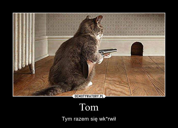 Tom – Tym razem się wk*rwił 