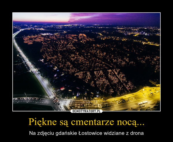 Piękne są cmentarze nocą... – Na zdjęciu gdańskie Łostowice widziane z drona 