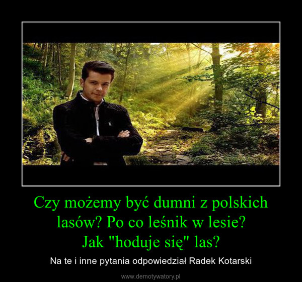 Czy możemy być dumni z polskich lasów? Po co leśnik w lesie?Jak "hoduje się" las? – Na te i inne pytania odpowiedział Radek Kotarski 