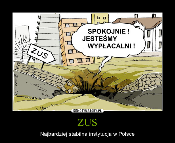 ZUS – Najbardziej stabilna instytucja w Polsce SPOKOJNIE !JESTEŚMY WYPŁACALNI !