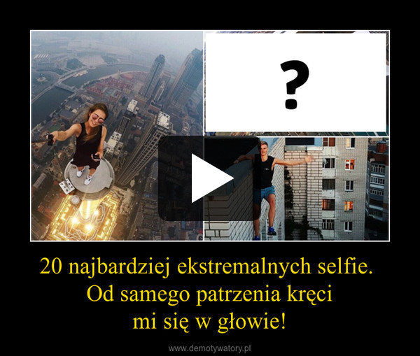 20 najbardziej ekstremalnych selfie. Od samego patrzenia kręcimi się w głowie! –  