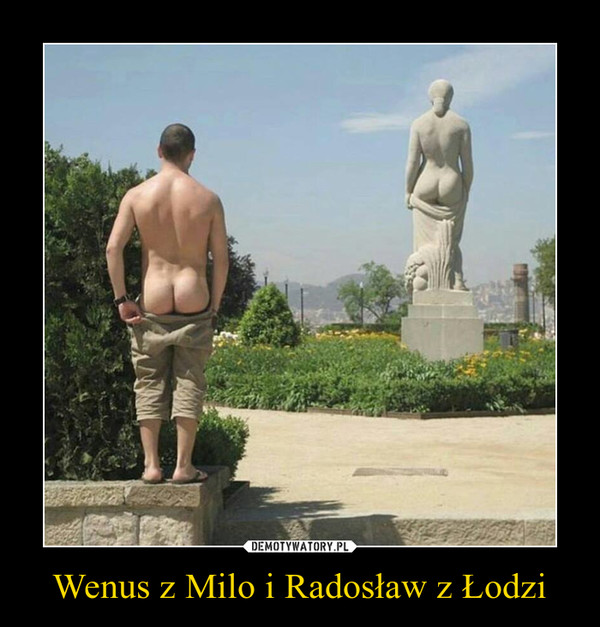 Wenus z Milo i Radosław z Łodzi –  