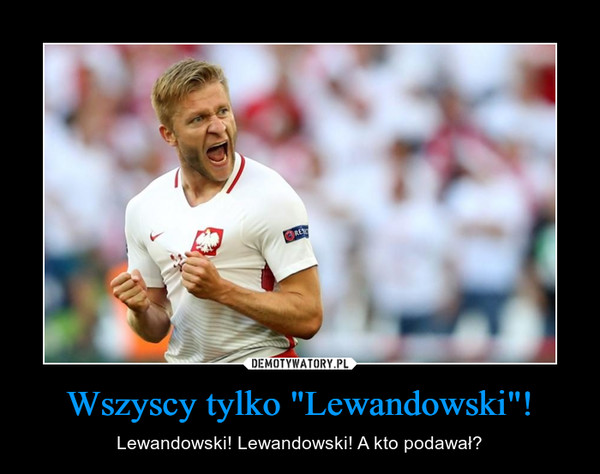 Wszyscy tylko "Lewandowski"! – Lewandowski! Lewandowski! A kto podawał? 