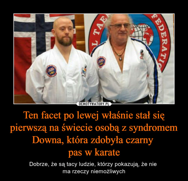 Ten facet po lewej właśnie stał się pierwszą na świecie osobą z syndromem Downa, która zdobyła czarny pas w karate – Dobrze, że są tacy ludzie, którzy pokazują, że nie ma rzeczy niemożliwych 