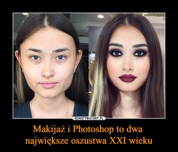 Makijaż i Photoshop to dwa największe oszustwa XXI wieku –  