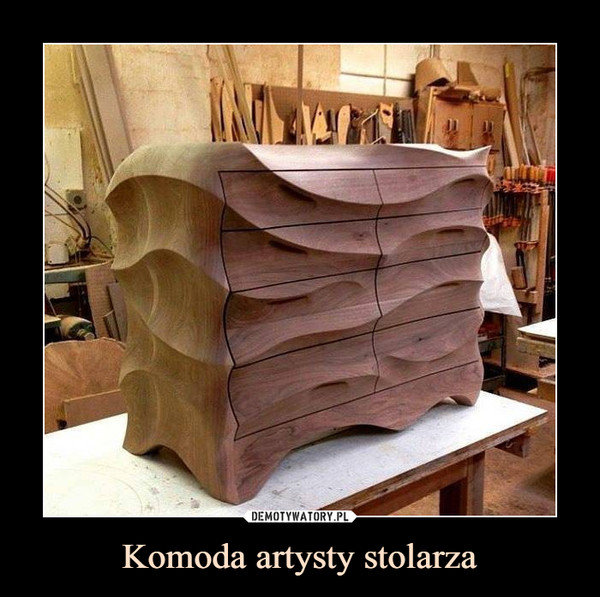 Komoda artysty stolarza –  