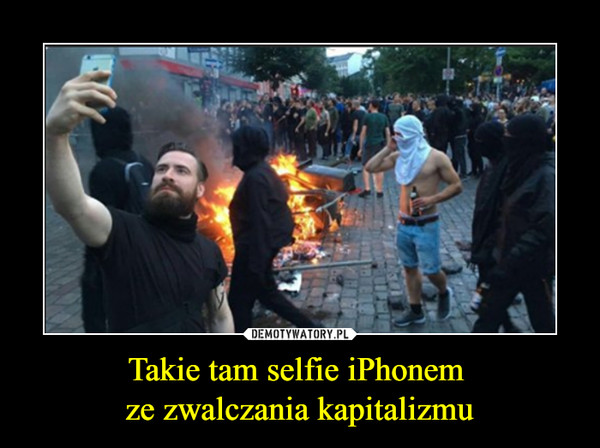 Takie tam selfie iPhonem ze zwalczania kapitalizmu –  
