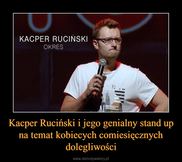 Kacper Ruciński i jego genialny stand up na temat kobiecych comiesięcznych dolegliwości –  