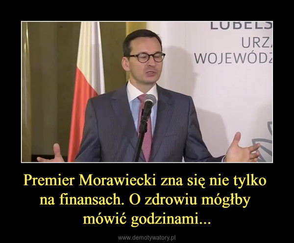 Premier Morawiecki zna się nie tylko na finansach. O zdrowiu mógłby mówić godzinami... –  