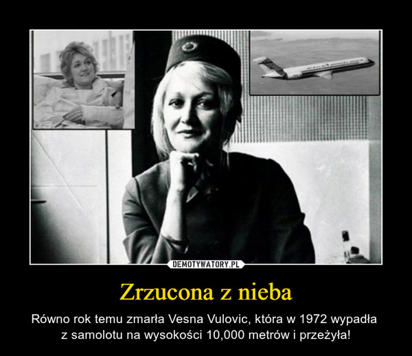 Zrzucona z nieba – Równo rok temu zmarła Vesna Vulovic, która w 1972 wypadła z samolotu na wysokości 10,000 metrów i przeżyła! 