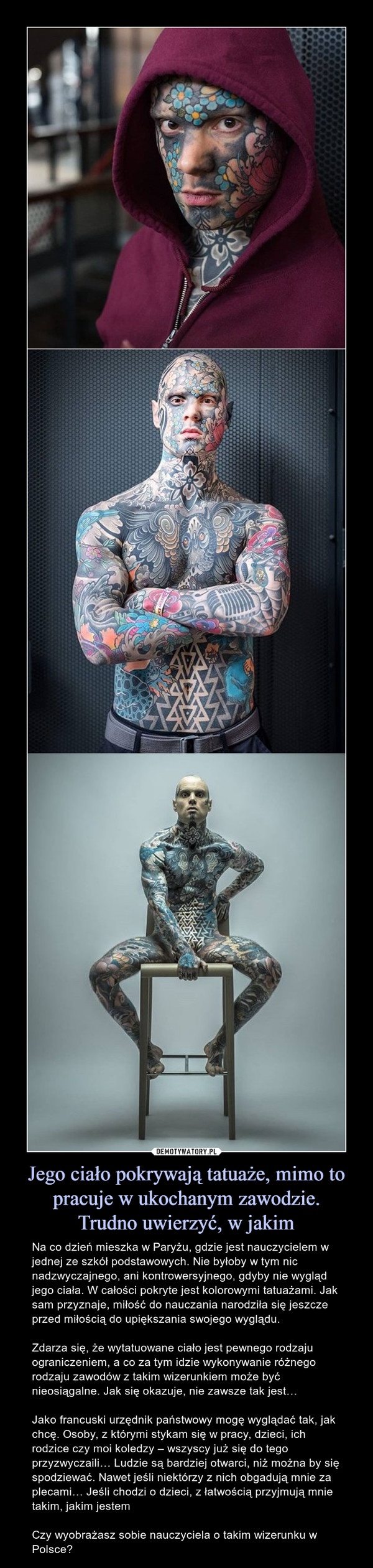Jego ciało pokrywają tatuaże, mimo to pracuje w ukochanym zawodzie.
Trudno uwierzyć, w jakim