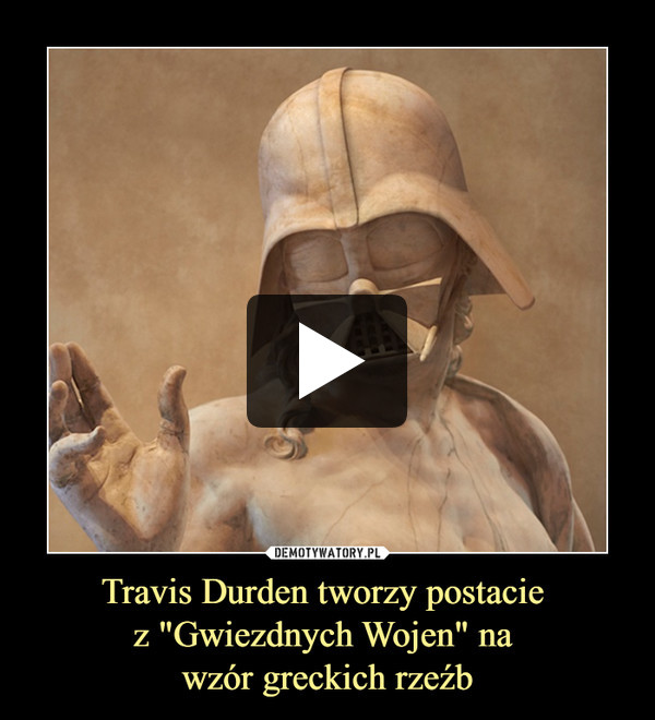 Travis Durden tworzy postacie 
z "Gwiezdnych Wojen" na 
wzór greckich rzeźb