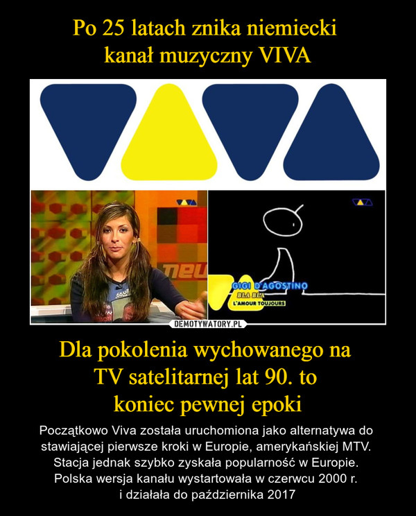 Dla pokolenia wychowanego na TV satelitarnej lat 90. to koniec pewnej epoki – Początkowo Viva została uruchomiona jako alternatywa do stawiającej pierwsze kroki w Europie, amerykańskiej MTV. Stacja jednak szybko zyskała popularność w Europie. Polska wersja kanału wystartowała w czerwcu 2000 r. i działała do października 2017 