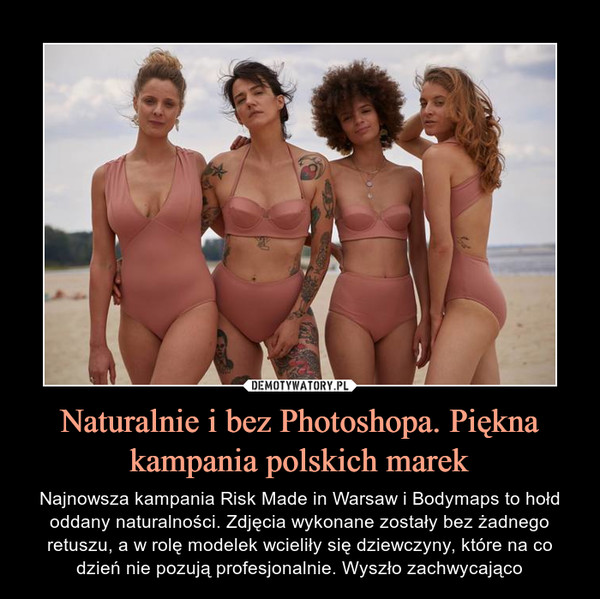 Naturalnie i bez Photoshopa. Piękna kampania polskich marek – Najnowsza kampania Risk Made in Warsaw i Bodymaps to hołd oddany naturalności. Zdjęcia wykonane zostały bez żadnego retuszu, a w rolę modelek wcieliły się dziewczyny, które na co dzień nie pozują profesjonalnie. Wyszło zachwycająco 