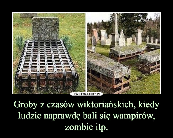 Groby z czasów wiktoriańskich, kiedy ludzie naprawdę bali się wampirów, zombie itp.