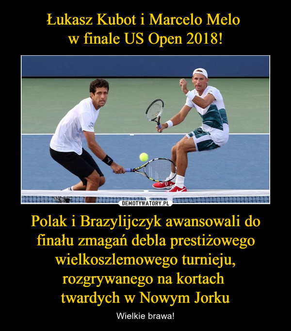 Łukasz Kubot i Marcelo Melo 
w finale US Open 2018! Polak i Brazylijczyk awansowali do finału zmagań debla prestiżowego wielkoszlemowego turnieju, rozgrywanego na kortach 
twardych w Nowym Jorku