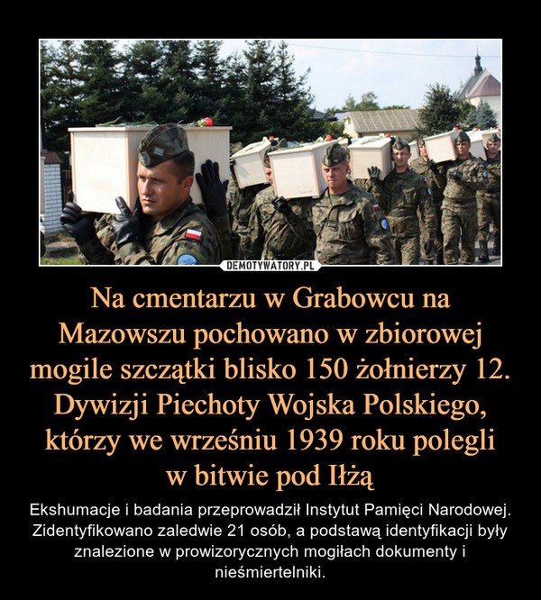 Na cmentarzu w Grabowcu na Mazowszu pochowano w zbiorowej mogile szczątki blisko 150 żołnierzy 12. Dywizji Piechoty Wojska Polskiego, którzy we wrześniu 1939 roku polegli
w bitwie pod Iłżą
